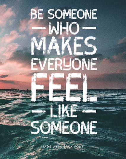 Quote created with Brux Bold - Be Someone who makes everyone feel like someone - 73 Best Free Fonts to Create Stunning Designs