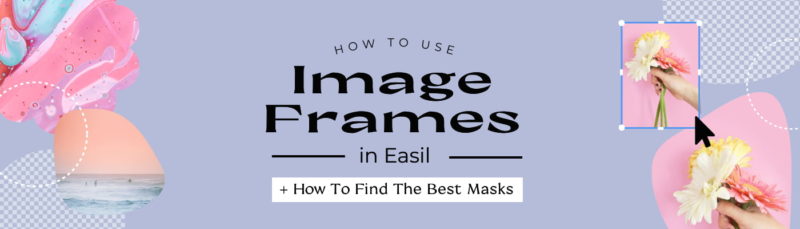 How to use Image Frames in Easil [+ how to find the best masks] - Easil